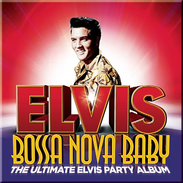 Pochette de Bossa Nova Baby: The Ultimate Elvis Presley Party Album